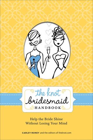 The Knot Bridesmaid Handbook: Help the Bride Shine Without Losing Your Mind image number 0