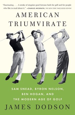 American Triumvirate: Sam Snead, Byron Nelson, Ben Hogan, and the Modern Age of Golf image number 0