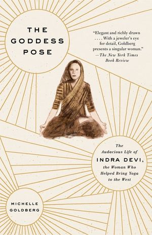 The Goddess Pose: The Audacious Life of Indra Devi, the Woman Who Helped Bring Yoga to the West image number 0