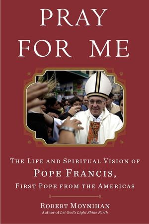 Pray for Me: The Life and Spiritual Vision of Pope Francis, First Pope from the Americas image number 0