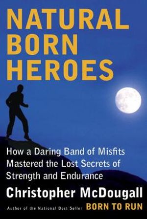 Natural Born Heroes: How a Daring Band of Misfits Mastered the Lost Secrets of Strength and Endurance image number 0