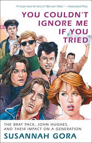 You Couldn't Ignore Me If You Tried: The Brat Pack, John Hughes, and Their Impact on a Generation image number 0
