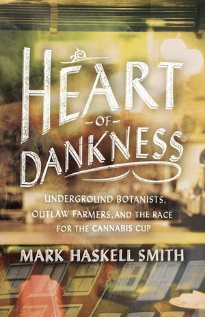 Heart of Dankness: Underground Botanists, Outlaw Farmers, and the Race for the Cannabis Cup image number 0