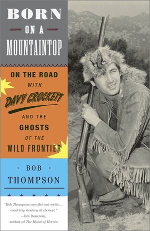 Born on a Mountaintop: On the Road with Davy Crockett and the Ghosts of the Wild Frontier image number 0