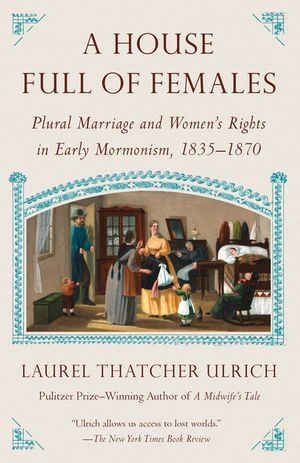 A House Full of Females: Plural Marriage and Women's Rights in Early Mormonism, 1835-1870 image number 0