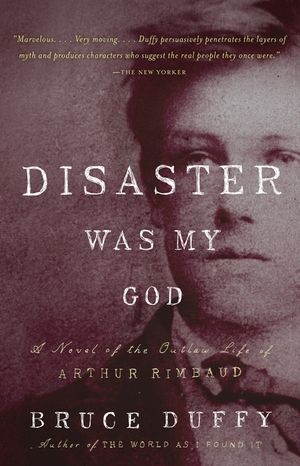 Disaster Was My God: A Novel of the Outlaw Life of Arthur Rimbaud image number 0