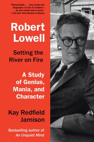 Robert Lowell, Setting the River on Fire: A Study of Genius, Mania, and Character image number 0