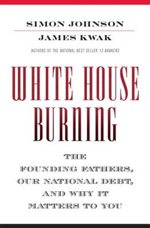 White House Burning: The Founding Fathers, Our National Debt, and Why It Matters to You image number 0