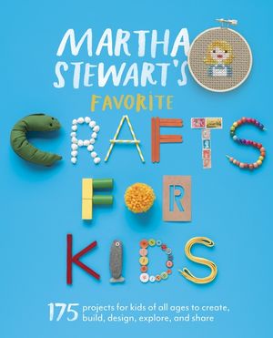 Martha Stewart's Favorite Crafts for Kids: 175 Projects for Kids of All Ages to Create, Build, Design, Explore, and Share image number 0