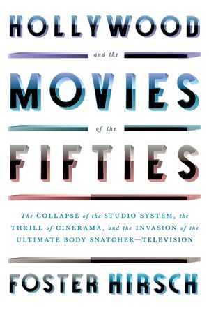 Hollywood and the Movies of the Fifties: The Collapse of the Studio System, the Thrill of Cinerama, and the Invasion of the Ultimate Body Snatcher--Te image number 0