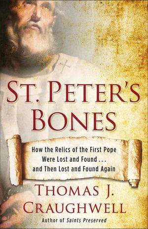 St. Peter's Bones: How the Relics of the First Pope Were Lost and Found... and Then Lost and Found Again image number 0