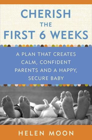 Cherish the First Six Weeks: A Plan That Creates Calm, Confident Parents and a Happy, Secure Baby image number 0