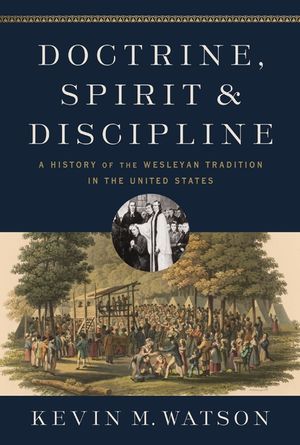 Doctrine, Spirit, and Discipline: A History of the Wesleyan Tradition in the United States image number 0