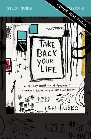 Take Back Your Life Study Guide: A 40-Day Interactive Journey to Thinking Right So You Can Live Right image number 0