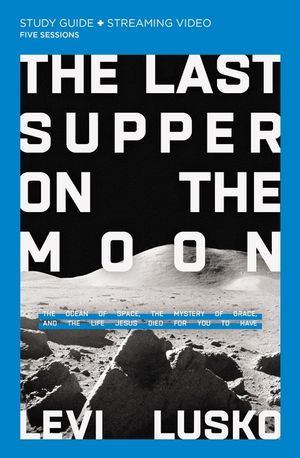 The Last Supper on the Moon Study Guide Plus Streaming Video: The Ocean of Space, the Mystery of Grace, and the Life Jesus Died for You to Have image number 0