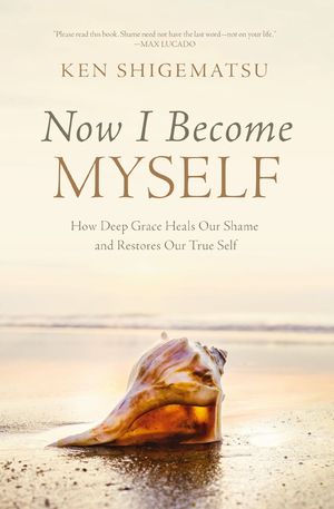 Now I Become Myself: How Deep Grace Heals Our Shame and Restores Our True Self image number 0