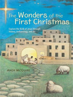 The Wonders of the First Christmas: Explore the Birth of Jesus Through History, Archaeology, and Art image number 0
