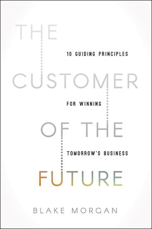 The Customer of the Future: 10 Guiding Principles for Winning Tomorrow's Business image number 0