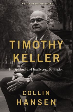 Timothy Keller, Updated and Expanded Edition: His Spiritual and Intellectual Formation image number 0