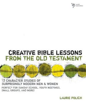 Creative Bible Lessons from the Old Testament: 12 Character Studies of Surprisingly Modern Men and Women image number 0