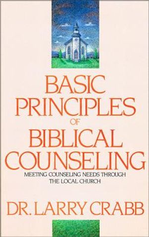 Basic Principles of Biblical Counseling: Meeting Counseling Needs Through the Local Church image number 0