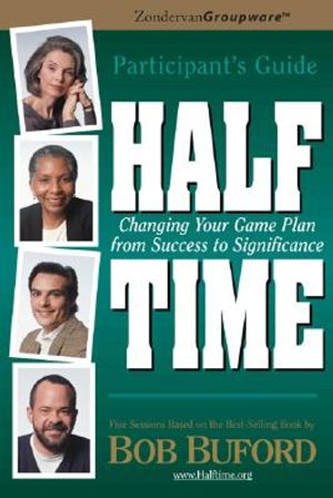 Half Time: Changing Your Game Plan from Success to Significance; Participant's Guide image number 0