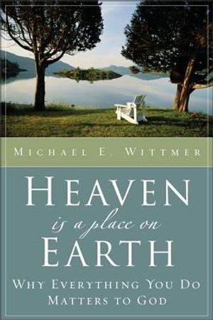 Heaven Is a Place on Earth: Why Everything You Do Matters to God image number 0