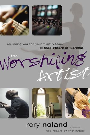 The Worshiping Artist: Equipping You and Your Ministry Team to Lead Others in Worship image number 0