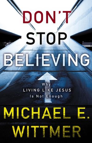 Don't Stop Believing: Why Living Like Jesus Is Not Enough image number 0