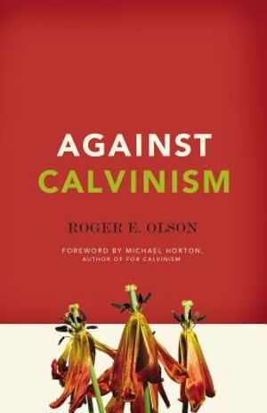 Against Calvinism: Rescuing God's Reputation from Radical Reformed Theology image number 0