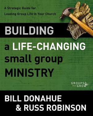 Building a Life-Changing Small Group Ministry: A Strategic Guide for Leading Group Life in Your Church image number 0