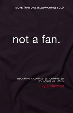 Not a Fan: Becoming a Completely Committed Follower of Jesus image number 0