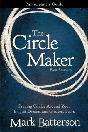 The Circle Maker Participant's Guide: Praying Circles Around Your Biggest Dreams and Greatest Fears image number 0
