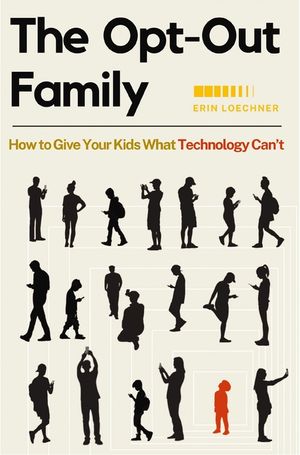 The Opt-Out Family: How to Give Your Kids What Technology Can't image number 0