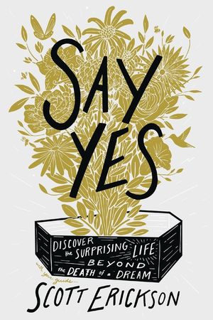 Say Yes: Discover the Surprising Life Beyond the Death of a Dream image number 0