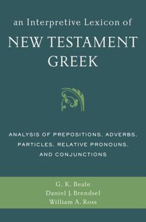 An Interpretive Lexicon of New Testament Greek: Analysis of Prepositions, Adverbs, Particles, Relative Pronouns, and Conjunctions image number 0