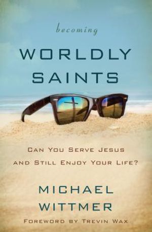 Becoming Worldly Saints: Can You Serve Jesus and Still Enjoy Your Life? image number 0