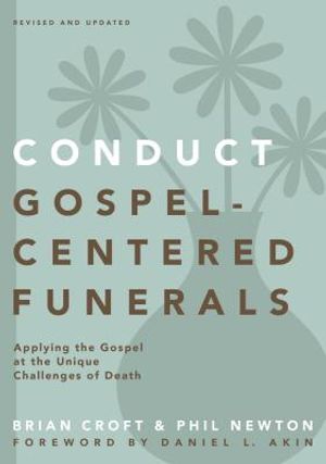 Conduct Gospel-Centered Funerals: Applying the Gospel at the Unique Challenges of Death image number 0