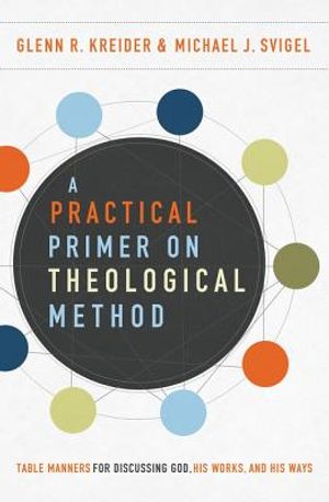 A Practical Primer on Theological Method: Table Manners for Discussing God, His Works, and His Ways image number 0