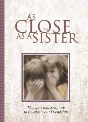 As Close as a Sister: Thoughts and Scripture to Celebrate Our Frienship image number 0