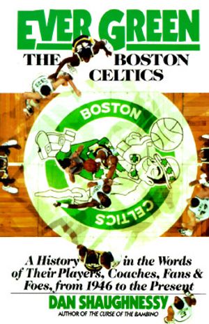 Ever Green the Boston Celtics: A History in the Words of Their Players, Coaches, Fans and Foes, from 1946 to the Present image number 0