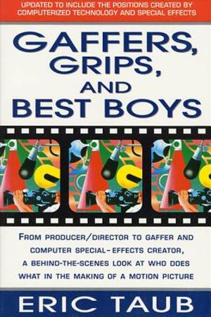 Gaffers, Grips and Best Boys: From Producer-Director to Gaffer and Computer Special Effects Creator, a Behind-The-Scenes Look at Who Does What in th image number 0