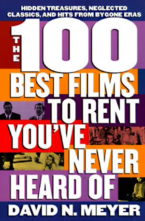 The 100 Best Films to Rent You've Never Heard of: Hidden Treasures, Neglected Classics, and Hits from By-Gone Eras image number 0