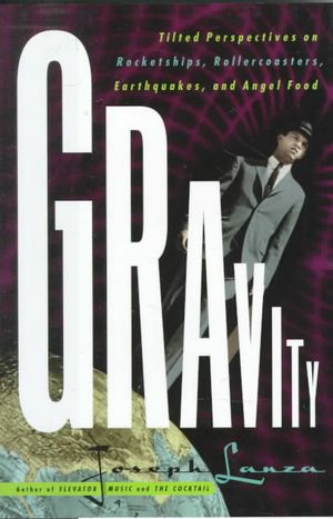 Gravity: Titled Perspectives on Rocket Ships, Roller Coasters, Earthquakes, and Angel Food image number 0