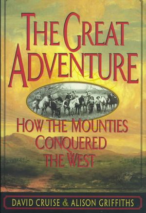 Great Adventure: How the Mounties Conquered the West image number 0