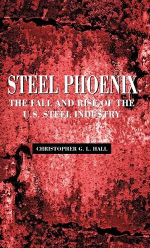 Steel Phoenix: The Fall and Rise of the U.S. Steel Industry image number 0