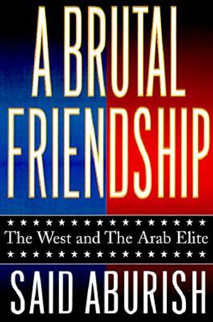 A Brutal Friendship: The West and the Arab Elite image number 0