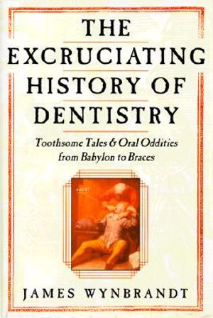 The Excruciating History of Dentistry: Toothsome Tales & Oral Oddities from Babylon to Braces image number 0