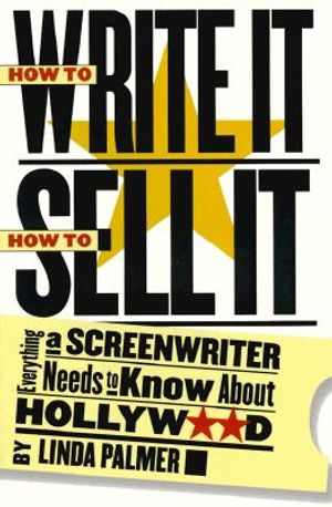 How to Write It, How to Sell It: Everything a Screenwriter Needs to Know about Hollywood image number 0