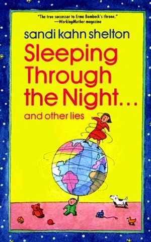 Sleeping Through the Night . . . and Other Lies: The Mysteries, Marvels, and Mayhem in the First Three Years of Parenthood image number 0
